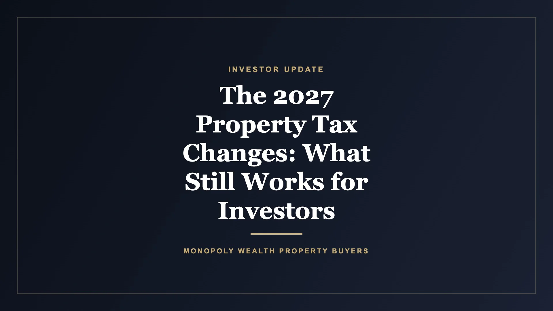 The 2027 Property Tax Changes: What Still Works for Investors